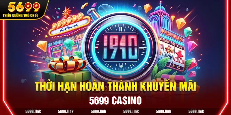 Thời hạn hoàn thành khuyến mãi tại 5699 Casino